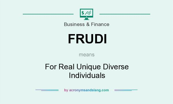 What does FRUDI mean? It stands for For Real Unique Diverse Individuals