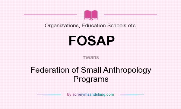 What does FOSAP mean? It stands for Federation of Small Anthropology Programs