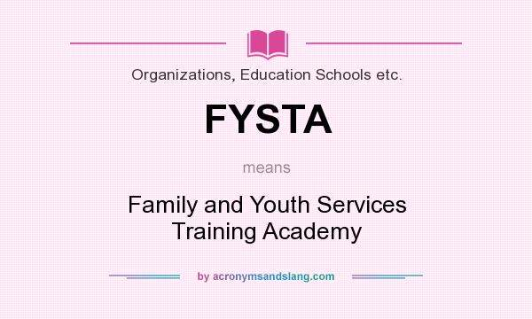 What does FYSTA mean? It stands for Family and Youth Services Training Academy