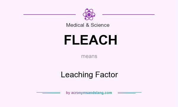 What does FLEACH mean? It stands for Leaching Factor