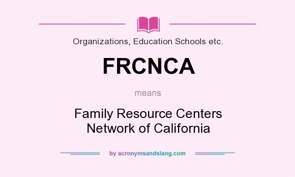 What does FRCNCA mean? It stands for Family Resource Centers Network of California