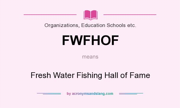 What does FWFHOF mean? It stands for Fresh Water Fishing Hall of Fame