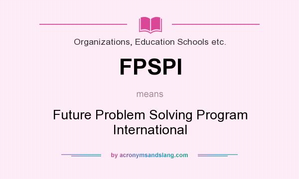 What does FPSPI mean? It stands for Future Problem Solving Program International