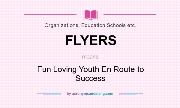 What does FLYERS mean? It stands for Fun Loving Youth En Route to Success