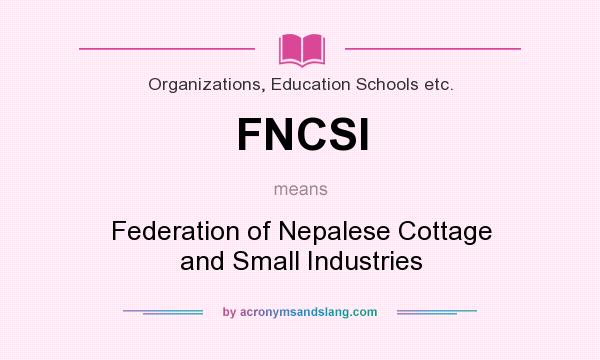What does FNCSI mean? It stands for Federation of Nepalese Cottage and Small Industries