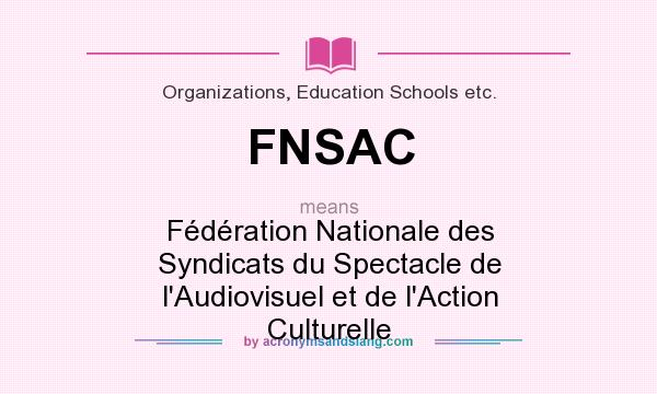 What does FNSAC mean? It stands for Fédération Nationale des Syndicats du Spectacle de l`Audiovisuel et de l`Action Culturelle