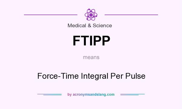 What does FTIPP mean? It stands for Force-Time Integral Per Pulse