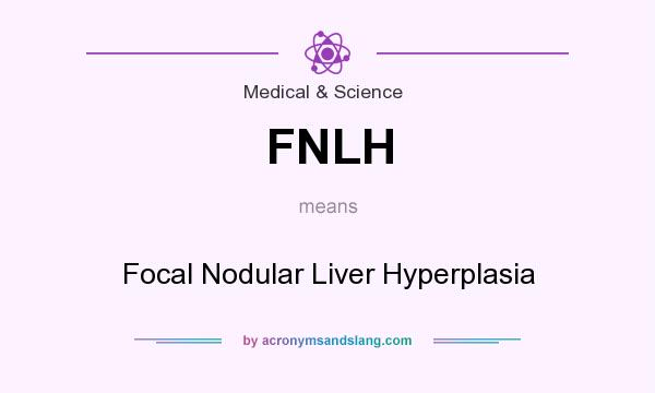 What does FNLH mean? It stands for Focal Nodular Liver Hyperplasia