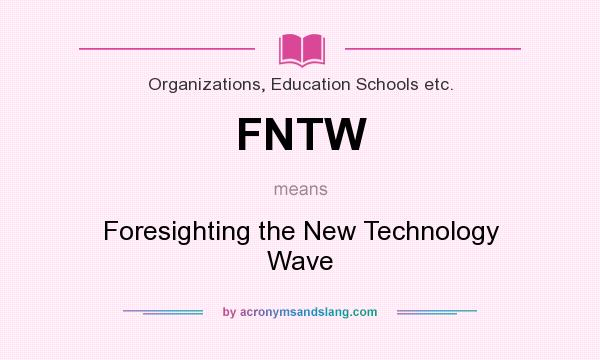 What does FNTW mean? It stands for Foresighting the New Technology Wave