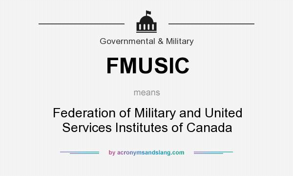 What does FMUSIC mean? It stands for Federation of Military and United Services Institutes of Canada