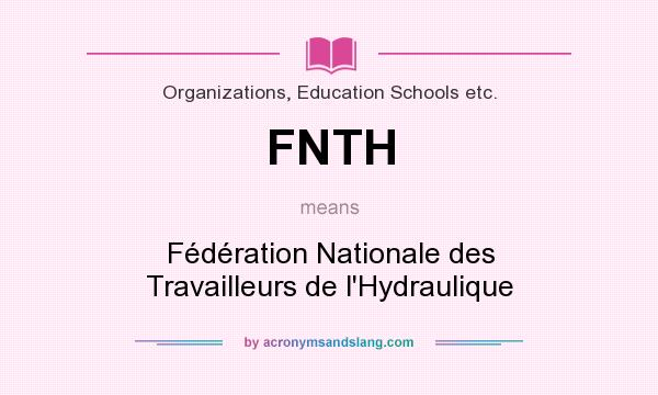 What does FNTH mean? It stands for Fédération Nationale des Travailleurs de l`Hydraulique