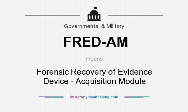 What does FRED-AM mean? It stands for Forensic Recovery of Evidence Device - Acquisition Module