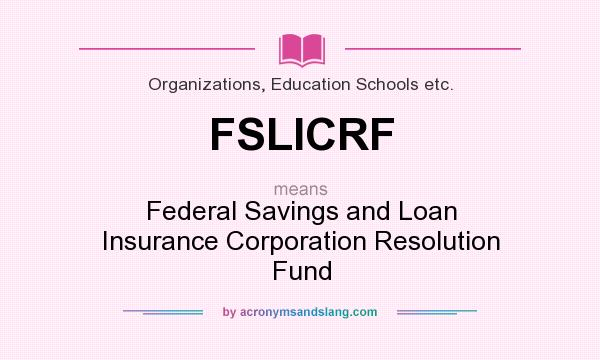 What does FSLICRF mean? It stands for Federal Savings and Loan Insurance Corporation Resolution Fund