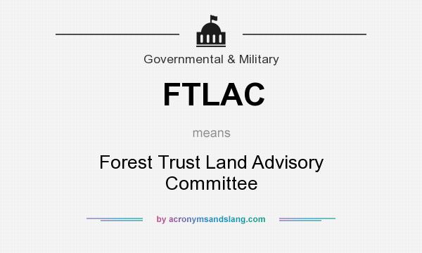 What does FTLAC mean? It stands for Forest Trust Land Advisory Committee