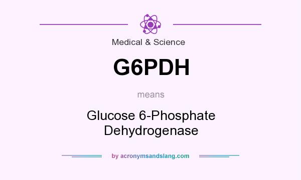 What does G6PDH mean? It stands for Glucose 6-Phosphate Dehydrogenase