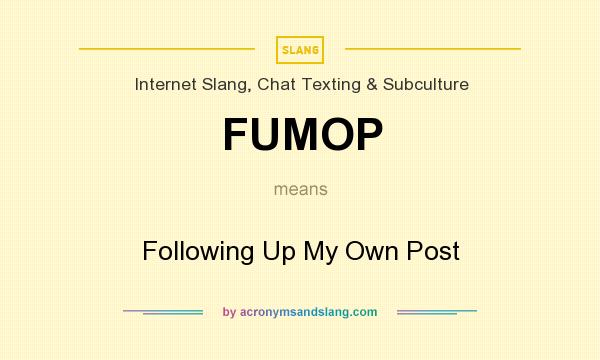 What does FUMOP mean? It stands for Following Up My Own Post