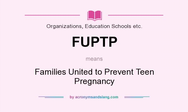 What does FUPTP mean? It stands for Families United to Prevent Teen Pregnancy