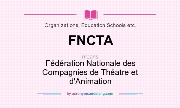 What does FNCTA mean? It stands for Fédération Nationale des Compagnies de Théatre et d`Animation