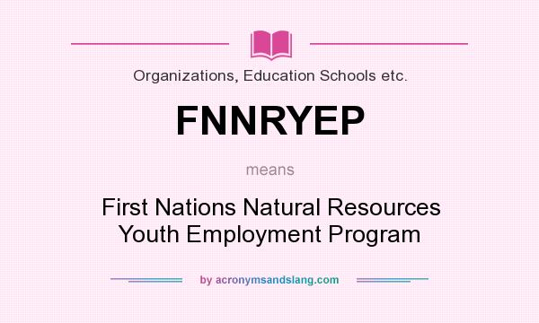 What does FNNRYEP mean? It stands for First Nations Natural Resources Youth Employment Program