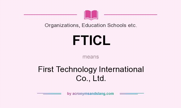 What does FTICL mean? It stands for First Technology International Co., Ltd.
