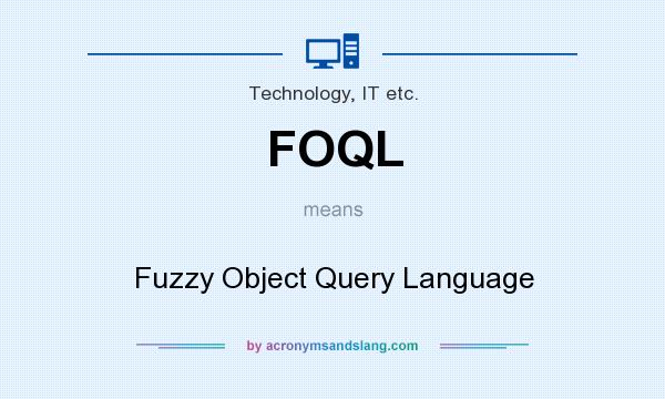 What does FOQL mean? It stands for Fuzzy Object Query Language