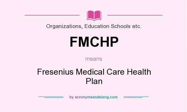 What does FMCHP mean? It stands for Fresenius Medical Care Health Plan