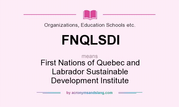 What does FNQLSDI mean? It stands for First Nations of Quebec and Labrador Sustainable Development Institute
