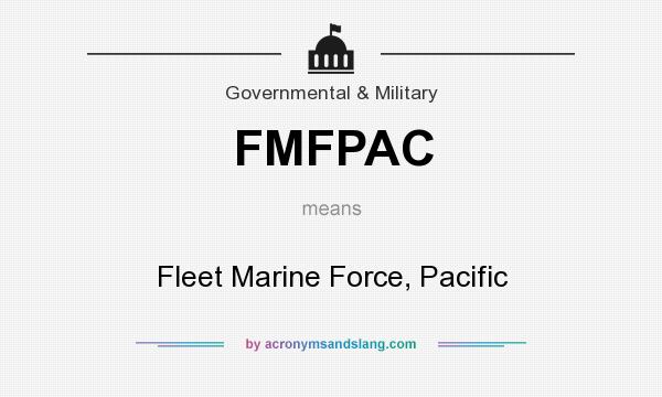 What does FMFPAC mean? It stands for Fleet Marine Force, Pacific