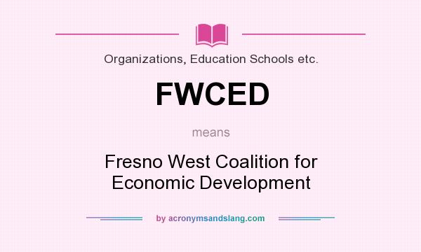 What does FWCED mean? It stands for Fresno West Coalition for Economic Development