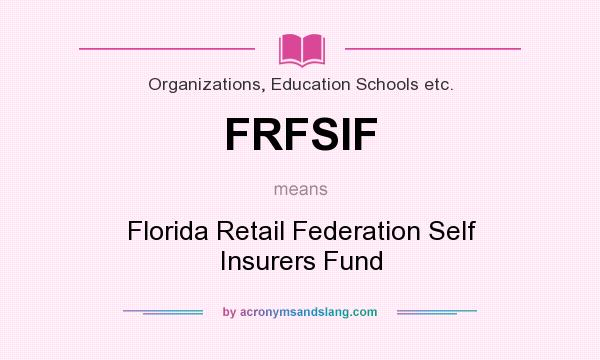 What does FRFSIF mean? It stands for Florida Retail Federation Self Insurers Fund