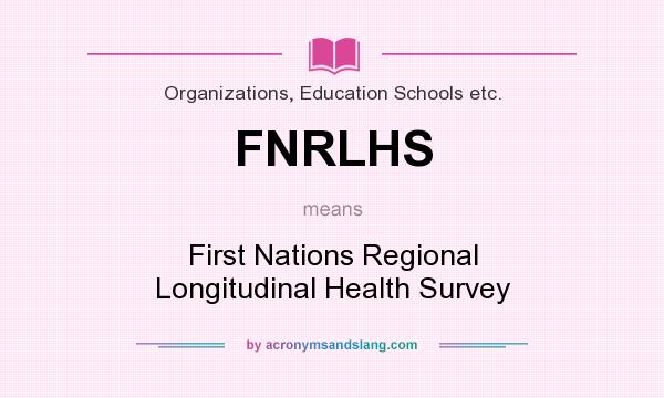 What does FNRLHS mean? It stands for First Nations Regional Longitudinal Health Survey