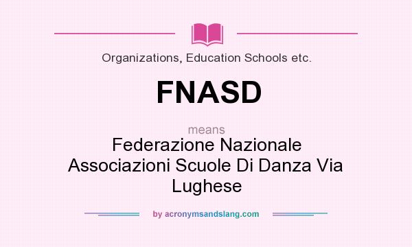 What does FNASD mean? It stands for Federazione Nazionale Associazioni Scuole Di Danza Via Lughese