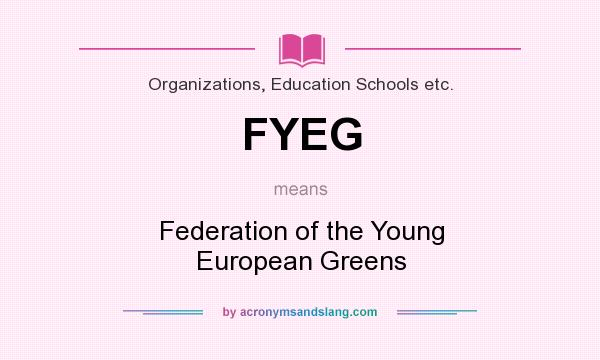What does FYEG mean? It stands for Federation of the Young European Greens