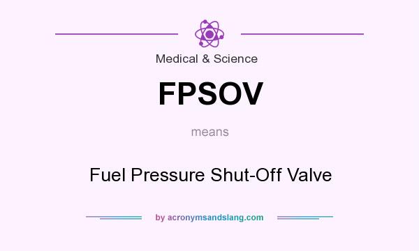 What does FPSOV mean? It stands for Fuel Pressure Shut-Off Valve