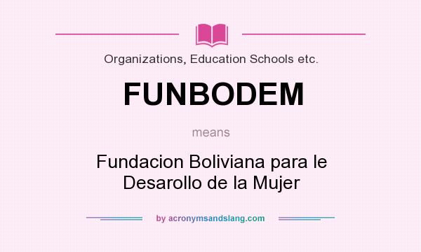 What does FUNBODEM mean? It stands for Fundacion Boliviana para le Desarollo de la Mujer