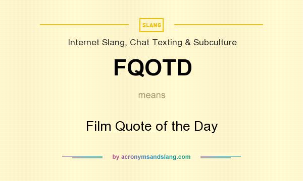 What does FQOTD mean? It stands for Film Quote of the Day
