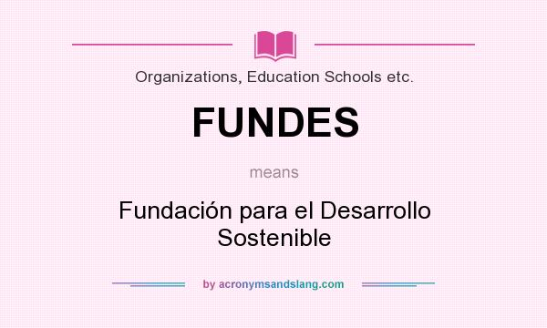 What does FUNDES mean? It stands for Fundación para el Desarrollo Sostenible