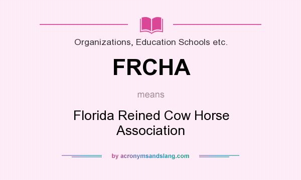 What does FRCHA mean? It stands for Florida Reined Cow Horse Association