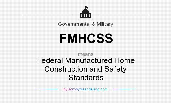 What does FMHCSS mean? It stands for Federal Manufactured Home Construction and Safety Standards