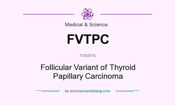 What does FVTPC mean? It stands for Follicular Variant of Thyroid Papillary Carcinoma