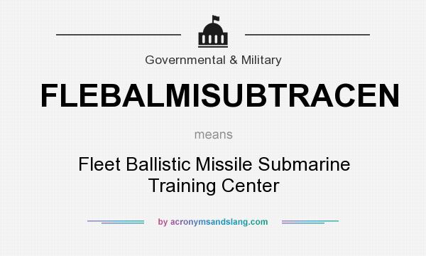 What does FLEBALMISUBTRACEN mean? It stands for Fleet Ballistic Missile Submarine Training Center