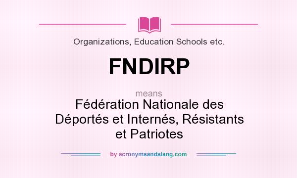 What does FNDIRP mean? It stands for Fédération Nationale des Déportés et Internés, Résistants et Patriotes
