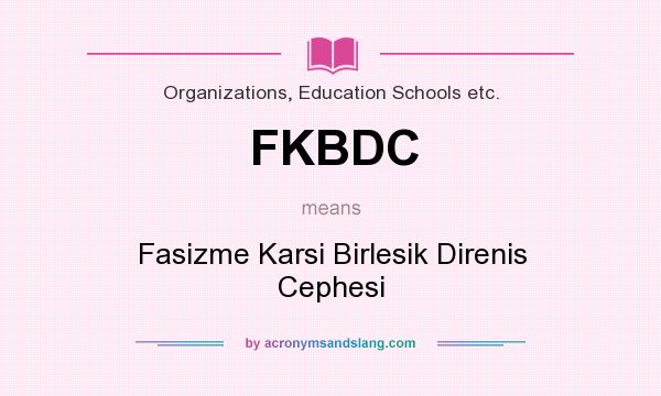 What does FKBDC mean? It stands for Fasizme Karsi Birlesik Direnis Cephesi