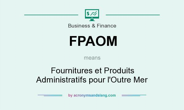 What does FPAOM mean? It stands for Fournitures et Produits Administratifs pour l`Outre Mer