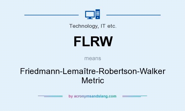 What does FLRW mean? It stands for Friedmann-Lemaître-Robertson-Walker Metric