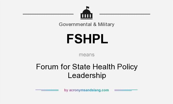 What does FSHPL mean? It stands for Forum for State Health Policy Leadership