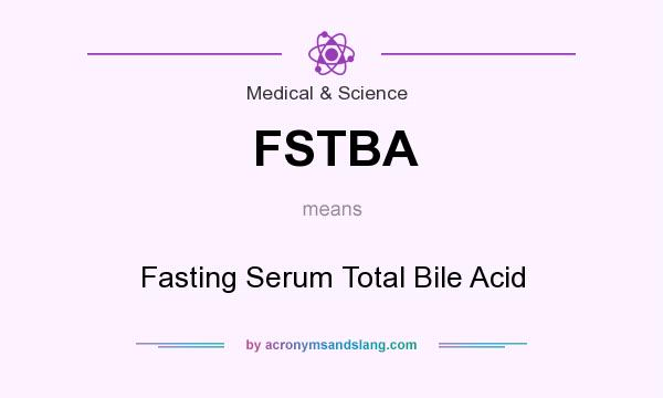 What does FSTBA mean? It stands for Fasting Serum Total Bile Acid