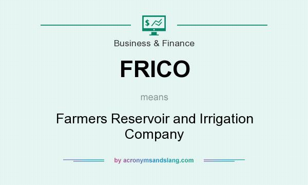 What does FRICO mean? It stands for Farmers Reservoir and Irrigation Company