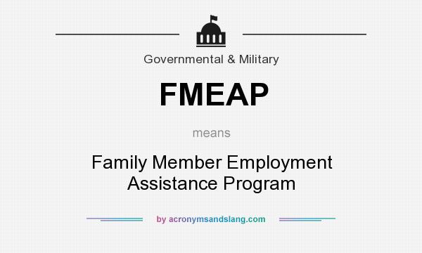 What does FMEAP mean? It stands for Family Member Employment Assistance Program
