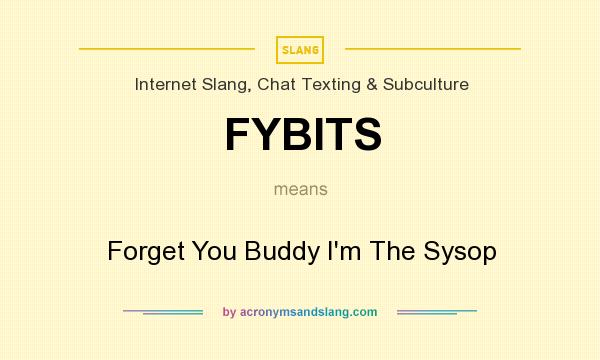 What does FYBITS mean? It stands for Forget You Buddy I`m The Sysop